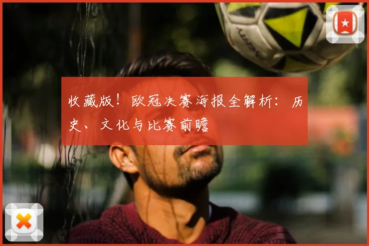 收藏版！欧冠决赛海报全解析：历史、文化与比赛前瞻